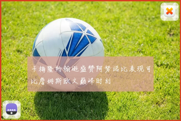 卡梅隆约翰逊盛赞阿努诺比表现可比詹姆斯欧文巅峰时刻